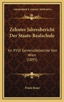 Zehnter Jahresbericht Der Staats-Realschule: Im XVIII Gemeindebezirke Von Wien (1895) 1160774889 Book Cover
