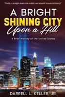 A Bright Shining City Upon a Hill: A Brief History of the United States B0F4DC9VBN Book Cover