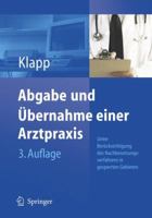 Abgabe Und Ubernahme Einer Arztpraxis: Unter Berucksichtigung Des Nachbesetzungsverfahrens in Gesperrten Gebieten Sowie Der Neusten Zivilrechtlichen, Steuerlichen Und Vertragsarztlichen Vorschriften 354025689X Book Cover