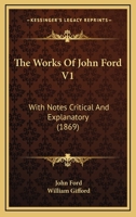 The Works Of John Ford V1: With Notes Critical And Explanatory 0548608857 Book Cover