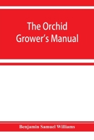 The Orchid-Grower'S Manual: Containing Descriptions Of The Best Species And Varieties Of Orchidaceous Plants 9354486673 Book Cover