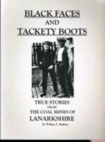 Black Faces and Tackety Boots: True Stories from the Coal Mines of Lanarkshire 0955299802 Book Cover