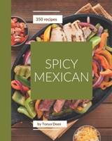 350 Spicy Mexican Recipes: Making More Memories in your Kitchen with Spicy Mexican Cookbook! B08FP4596H Book Cover