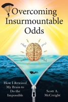 Overcoming Insurmountable Odds: How I Rewired My Brain to Do the Impossible 1544535503 Book Cover