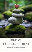 30-Day Couples Retreat: A Comprehensive Guide to Reconnecting through Holistic Therapy B0CGKXXG1H Book Cover