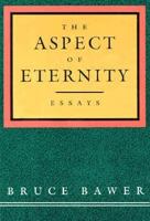 The Aspect of Eternity: Essays by Bruce Bawer 1555971873 Book Cover