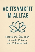 Achtsamkeit im Alltag: Praktische Übungen für mehr Präsenz und Zufriedenheit (German Edition) B0DXM99265 Book Cover