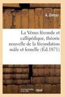 La Va(c)Nus Fa(c)Conde Et Callipa(c)Dique, Tha(c)Orie Nouvelle de La Fa(c)Condation Ma[le Et Femelle 2011935474 Book Cover