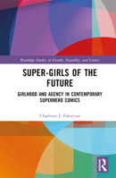Super-Girls of the Future: Girlhood and Agency in Contemporary Superhero Comics 1032478349 Book Cover