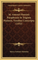 M. Antonii Flaminii Paraphrasis In Triginta Psalmos, Versibus Conscripta (1552) 1166576825 Book Cover