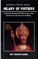 SAINT HILARY OF POITIERS: A Catholic Novena Of Faith, Prayer, And Devotion In The Church Tradition B0GJNKRDYV Book Cover