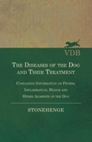 The Diseases of the Dog and Their Treatment - Containing Information on Fevers, Inflammation, Mange and Other Ailments of the Dog 1446536068 Book Cover