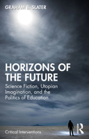Horizons of the Future: Science Fiction, Utopian Imagination, and the Politics of Education (Critical Interventions) 1032761539 Book Cover