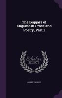 The Beggars of England in Prose and Poetry, Part 1 135846409X Book Cover