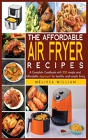 The Affordable Air Fryer Recipes: A Complete Cookbook with 200 simple and Affordable Approach for healthy and simpe living 1801642095 Book Cover