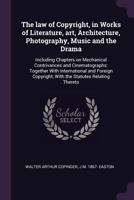 The law of copyright, in works of literature, art, architecture, photography, music and the drama: including chapters on mechanical contrivances and ... with the statutes relating thereto. 1017698015 Book Cover