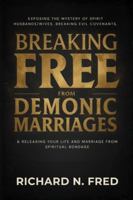 Breaking Free from Demonic Marriages: Exposing the Mystery of Spirit Husbands/Wives, Breaking Evil Covenants, and Releasing Your Life and Marriage from Spiritual Bondage B0G3H1VD1Z Book Cover