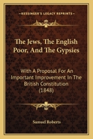 The Jews, The English Poor, And The Gypsies: With A Proposal For An Important Improvement In The British Constitution 1437162681 Book Cover
