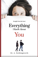 Everything I Know About You: Straight from the heart B0F8BZ5BHM Book Cover