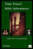 Time Travel Bible Adventures: Luke Part A and Jonah 1312332441 Book Cover