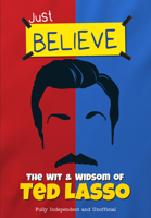 The Wit and Wisdom of Ted Lasso: Just Believe 1915343615 Book Cover