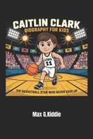 Caitlin Clark Biography for Kids:: The Basketball Star Who Never Gave Up B0F3JQNBPF Book Cover
