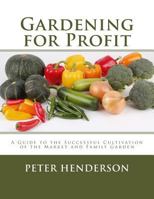 Gardening for Profit: A Guide to the Successful Cultivation of the Market and Family Garden 1984024531 Book Cover