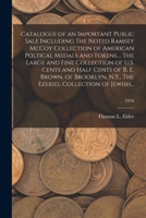 Catalogue of an Important Public Sale Including The Noted Ramsey McCoy Collection of American Poltical Medals and Tokens..., The Large and Fine Collection of U.S. Cents and Half Cents of R. E. Brown,  101449558X Book Cover