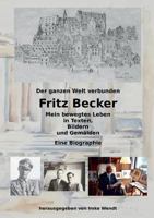 Fritz Becker - Mein bewegtes Leben: Der ganzen Welt verbunden 3739221763 Book Cover