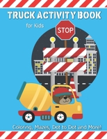 Truck Activity Book For Kids: Coloring, Mazes, Dot to Dot and More! Kids Ages 6-8 Boys & Girls Fun Keep Busy Coloring Book 1687425973 Book Cover