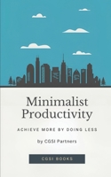 Minimalist Productivity: Achieve More by Doing Less B0F1ZXFPSQ Book Cover