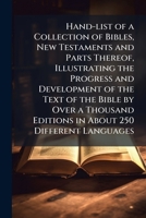 Hand-List of a Collection of Bibles, New Testaments and Parts Thereof, Illustrating the Progress and Development of the Text of the Bible by Over a Thousand Editions in About 250 Different Languages 1176663658 Book Cover