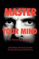 Master Your Mind: Mind Master Dominick Giacobbe Reveals the Secrets of Mind Power 1467873985 Book Cover