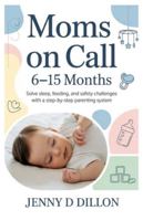 Moms on Call: 6–15 Months: Solve Sleep, Feeding, and Safety Challenges with a Step-by-Step Parenting System B0G4LN485W Book Cover
