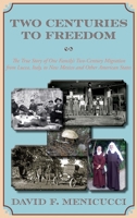 Two Centuries to Freedom, The True Story of One Family’s Two-Century Migration from Lucca, Italy, to New Mexico and Other American States 1632937506 Book Cover