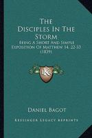 The Disciples In The Storm: Being A Short And Simple Exposition Of Matthew 14, 22-33 1437167284 Book Cover