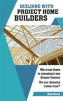 Building with Project Home Builders: We Trust Them to Construct Our Dream Homes. Do Our Dreams Come True? 0995446008 Book Cover