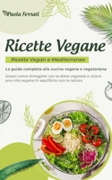 RICETTE VEGANE: Ricette vegan e mediterranee. La guida completa alla cucina vegana e vegetariana. Scopri come dimagrire con la dieta vegetale e vivere ... equilibrio con la natura. B08X6DXNGM Book Cover