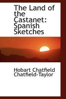 The Land of the Castanet: Spanish Sketches 1240958803 Book Cover