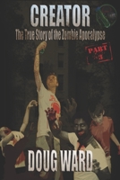 Creator; The True Story of the Zombie Apocalypse 1494990105 Book Cover