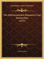 Die Altfranzosischen Romanzen Und Pastourellen (1872) 1149683287 Book Cover