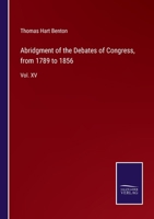 Abridgment of the Debates of Congress, from 1789 to 1856: Vol. XV 1360059318 Book Cover