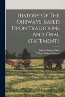 History Of The Ojibways, Based Upon Traditions And Oral Statements; The Ojibways And Their Connection With Fur Traders 1015903258 Book Cover