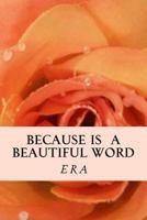 Because Is a Beautiful Word: Prose & Poetry 1539802434 Book Cover