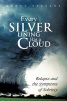 Every Silver Lining Has a Cloud: Relapse and the Symptoms of Sobriety 1479759481 Book Cover