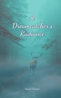 A Dreamcatcher's Radiance B0DQ5QQPLD Book Cover