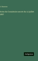 Actes du Consistoire secret du 12 juillet 1867 (French Edition) 3563017778 Book Cover