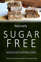 Naturally Sugar-Free - Munchies and Sweet & Savory Breads Cookbook: Delicious Sugar-Free and Diabetic-Friendly Recipes for the Health-Conscious 1500282316 Book Cover