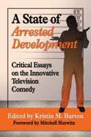 A State of Arrested Development: Critical Essays on the Innovative Television Comedy 0786479914 Book Cover