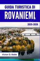 GUIDA TURISTICA DI ROVANIEMI 2025-2026: Luci artiche, spirito di Babbo Natale e il richiamo del Nord (Italian Edition) B0FS7PR75S Book Cover